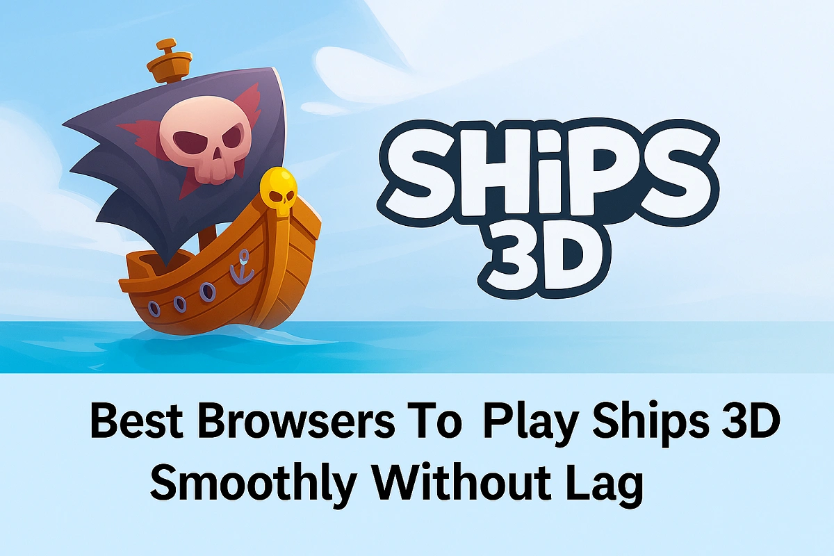 Best Browsers To Play Ships 3D Smoothly Without Lag